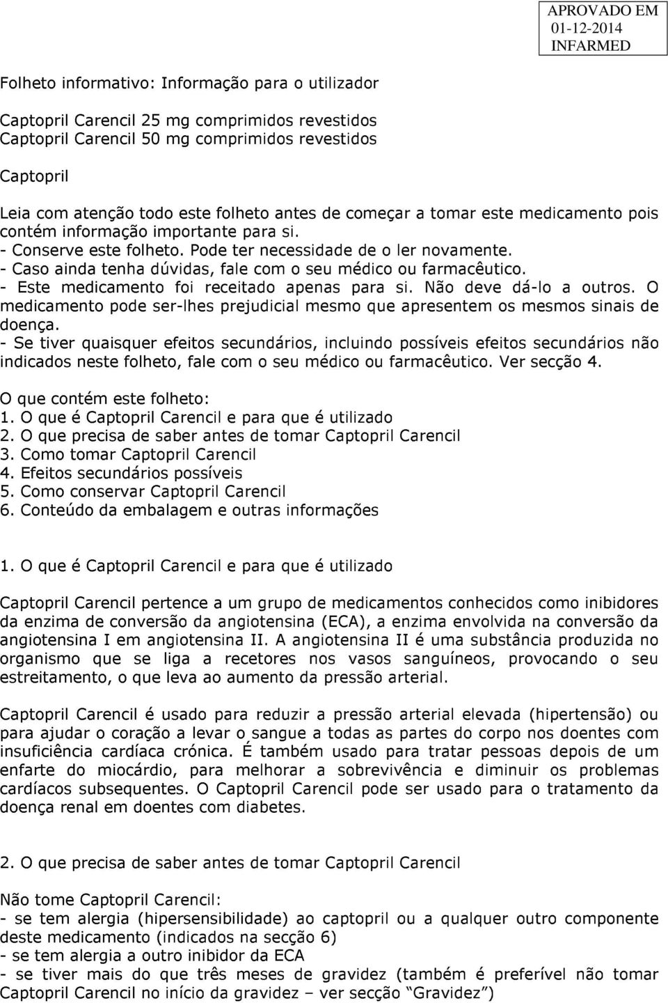 - Caso ainda tenha dúvidas, fale com o seu médico ou farmacêutico. - Este medicamento foi receitado apenas para si. Não deve dá-lo a outros.