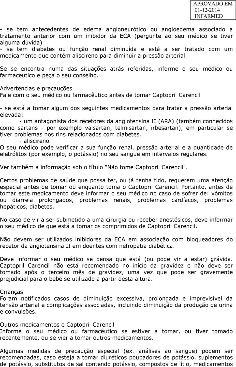 Se se encontra numa das situações atrás referidas, informe o seu médico ou farmacêutico e peça o seu conselho.