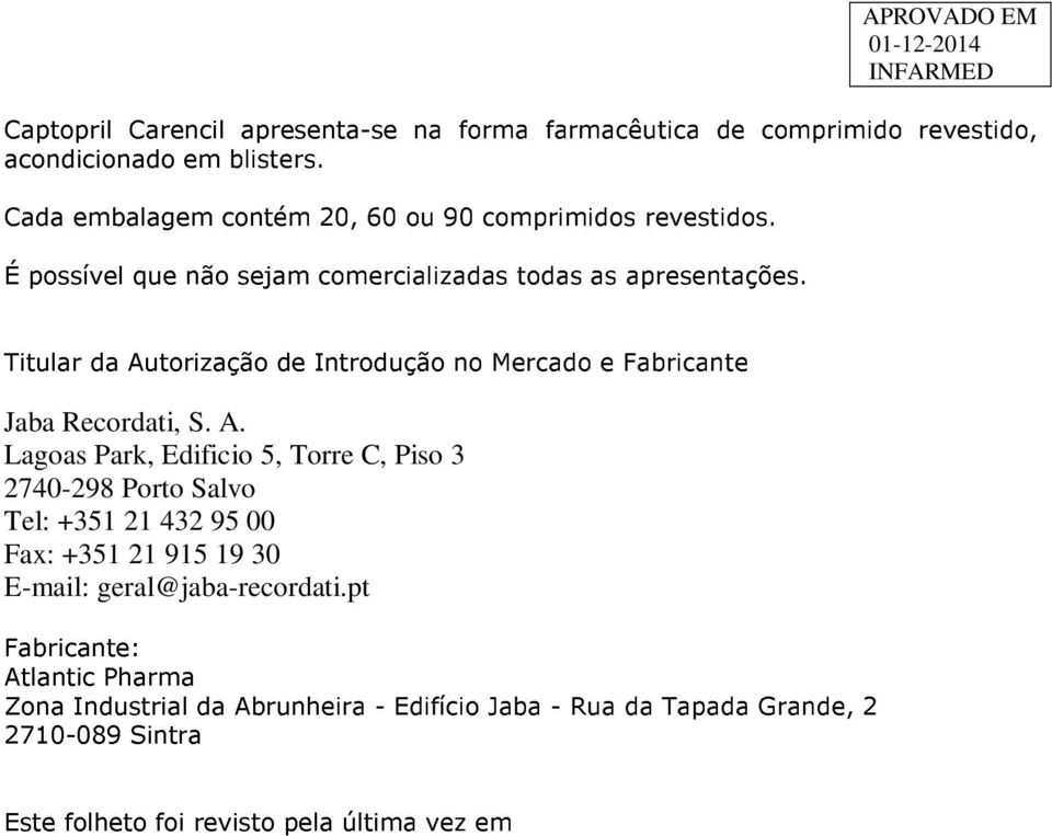 Titular da Autorização de Introdução no Mercado e Fabricante Jaba Recordati, S. A. Lagoas Park, Edificio 5, Torre C, Piso 3 2740-298 Porto Salvo Tel: +351 21 432 95 00 Fax: +351 21 915 19 30 E-mail: geral@jaba-recordati.