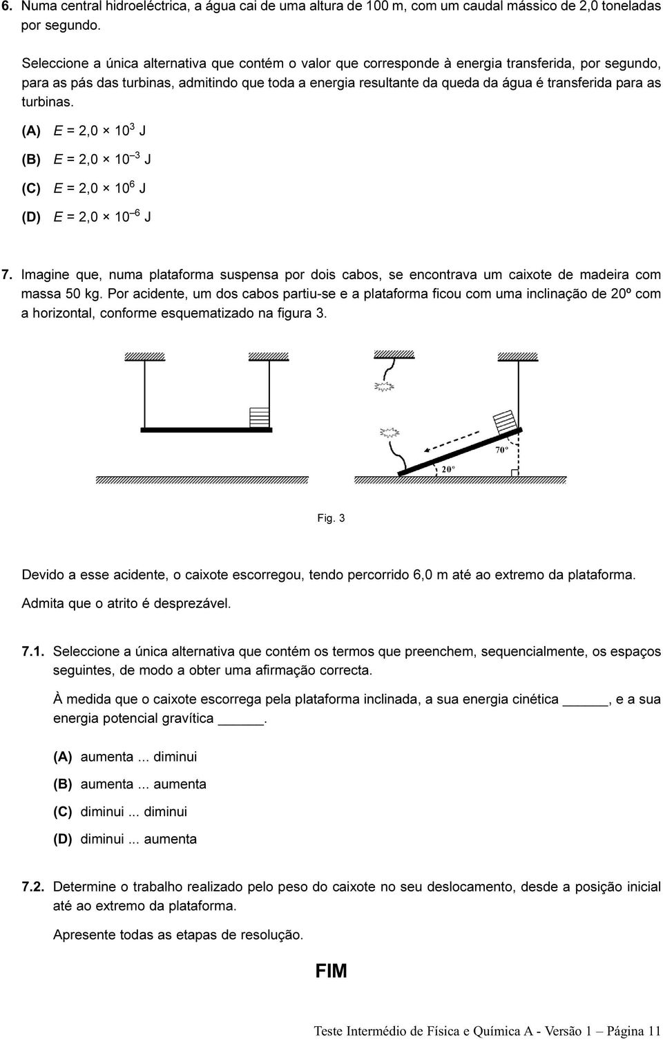 para as turbinas. (A) (B) (C) (D) E = 2,0 10 3 J E = 2,0 10 3 J E = 2,0 10 6 J E = 2,0 10 6 J 7.