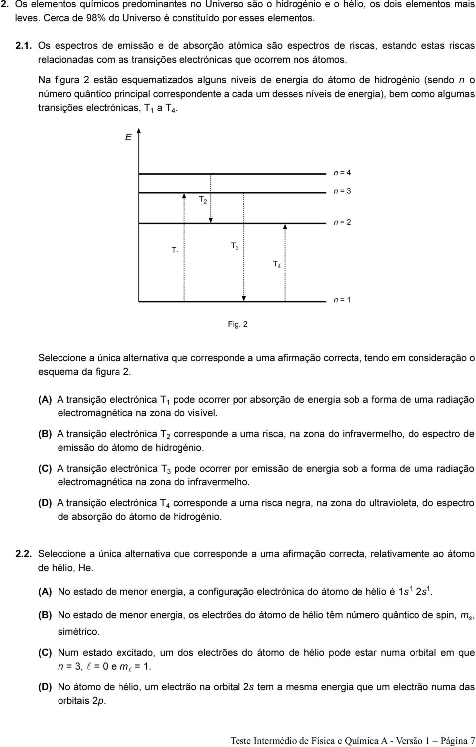 Na figura 2 estão esquematizados alguns níveis de energia do átomo de hidrogénio (sendo n o número quântico principal correspondente a cada um desses níveis de energia), bem como algumas transições