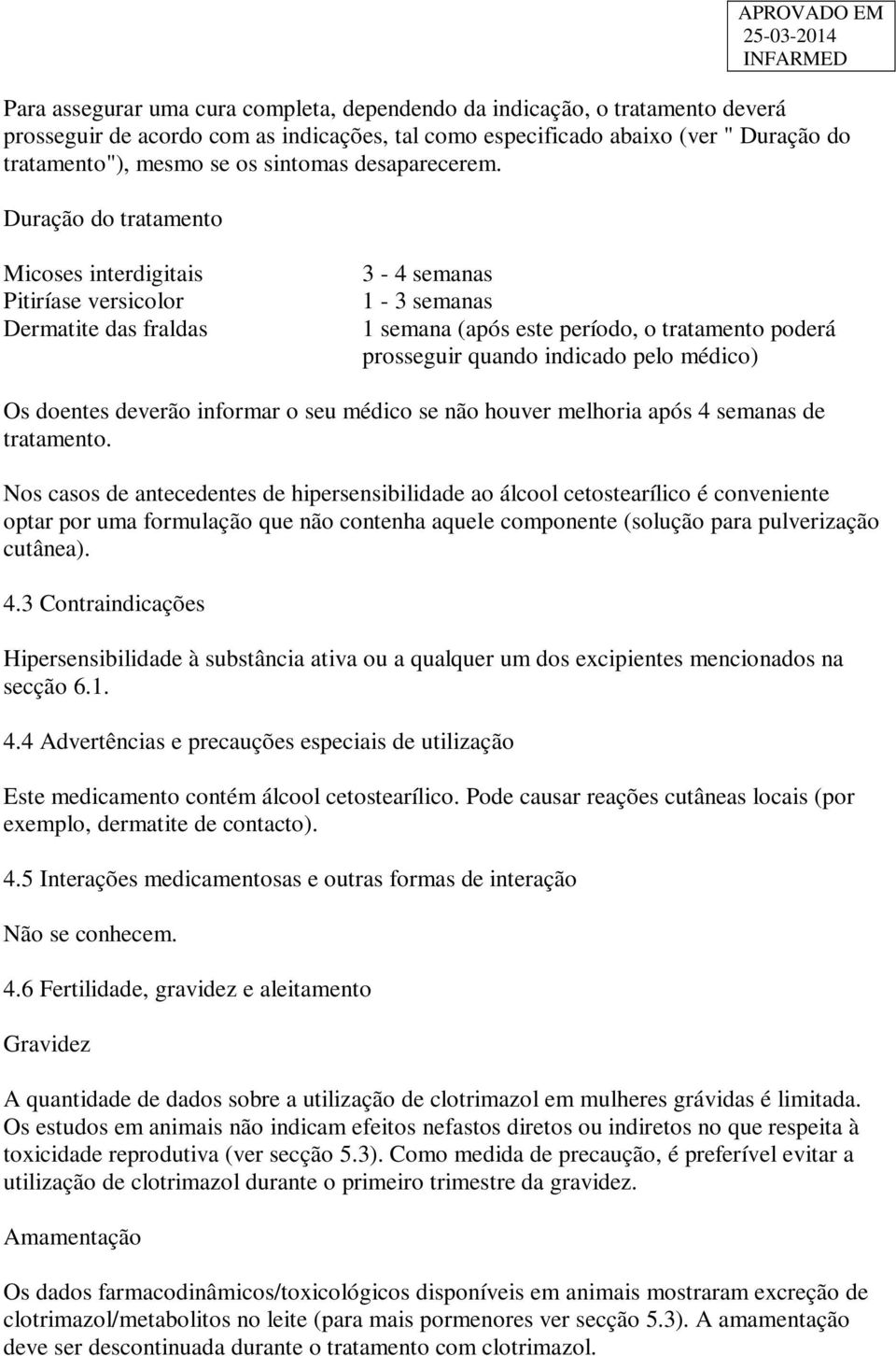 Duração do tratamento Micoses interdigitais Pitiríase versicolor Dermatite das fraldas 3-4 semanas 1-3 semanas 1 semana (após este período, o tratamento poderá prosseguir quando indicado pelo médico)