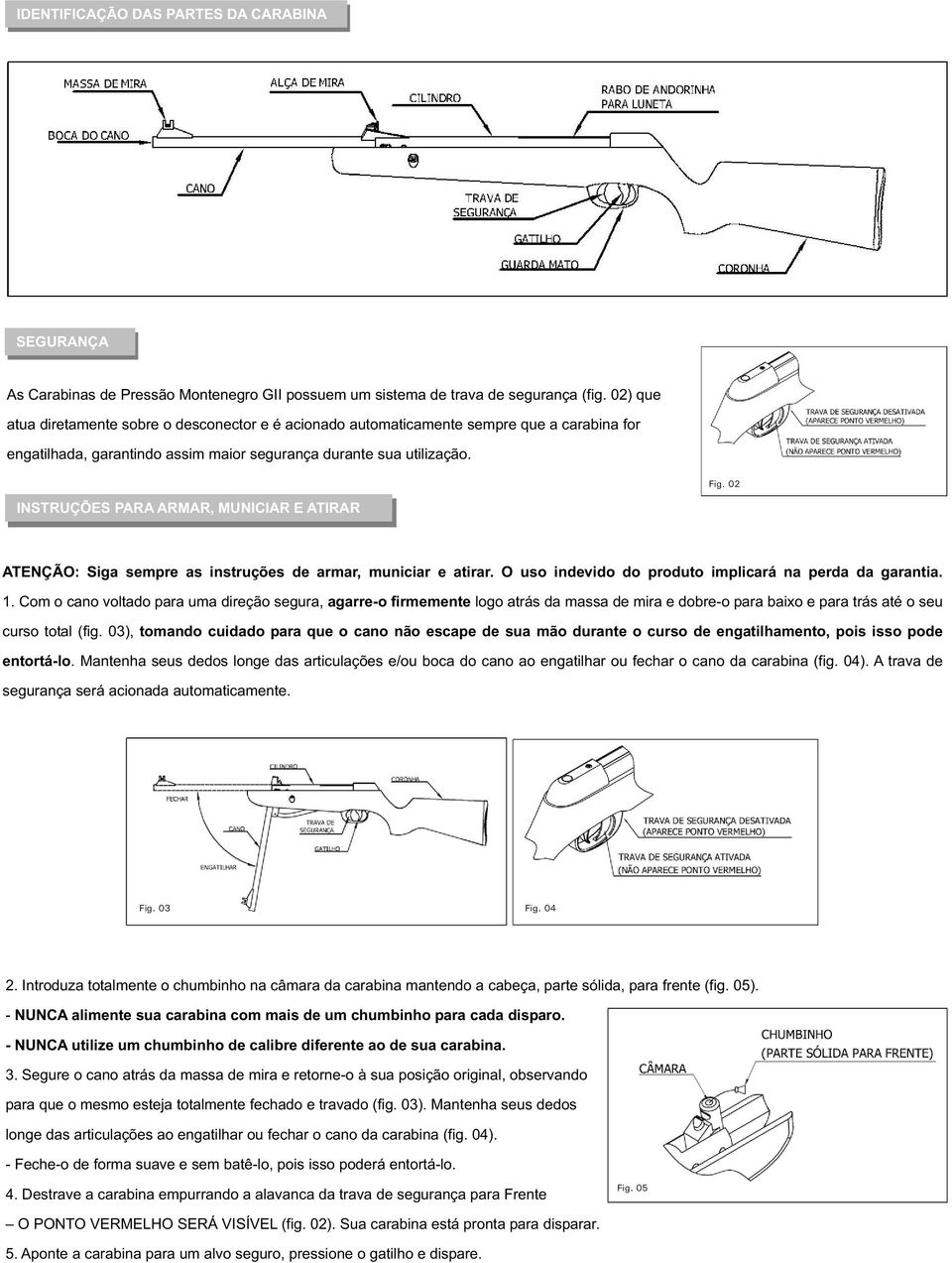 02 INSTRUÇÕES PARA ARMAR, MUNICIAR E ATIRAR ATENÇÃO: Siga sempre as instruções de armar, municiar e atirar. O uso indevido do produto implicará na perda da garantia. 1.