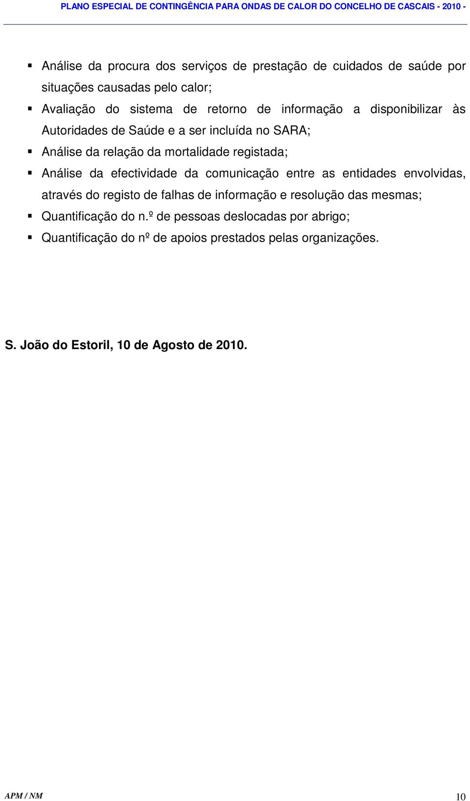 efectividade da comunicação entre as entidades envolvidas, através do registo de falhas de informação e resolução das mesmas; Quantificação