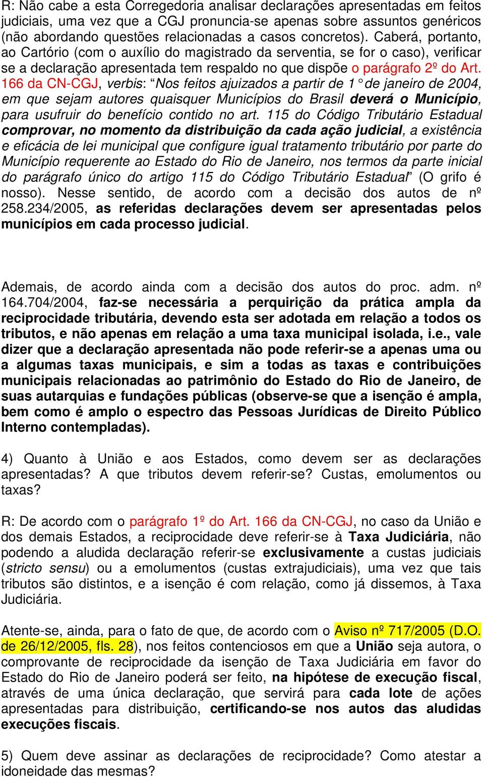 166 da CN-CGJ, verbis: Nos feitos ajuizados a partir de 1 de janeiro de 2 004, em que sejam autores quaisquer Municípios do Brasil deverá o Município, para usufruir do benefício contido no art.