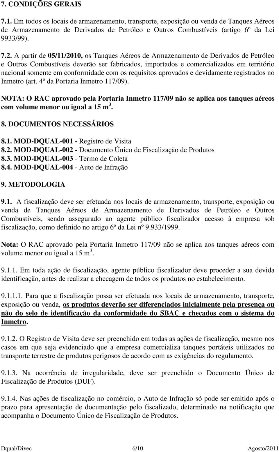 A partir de 05/11/2010, os Tanques Aéreos de Armazenamento de Derivados de Petróleo e Outros Combustíveis deverão ser fabricados, importados e comercializados em território nacional somente em