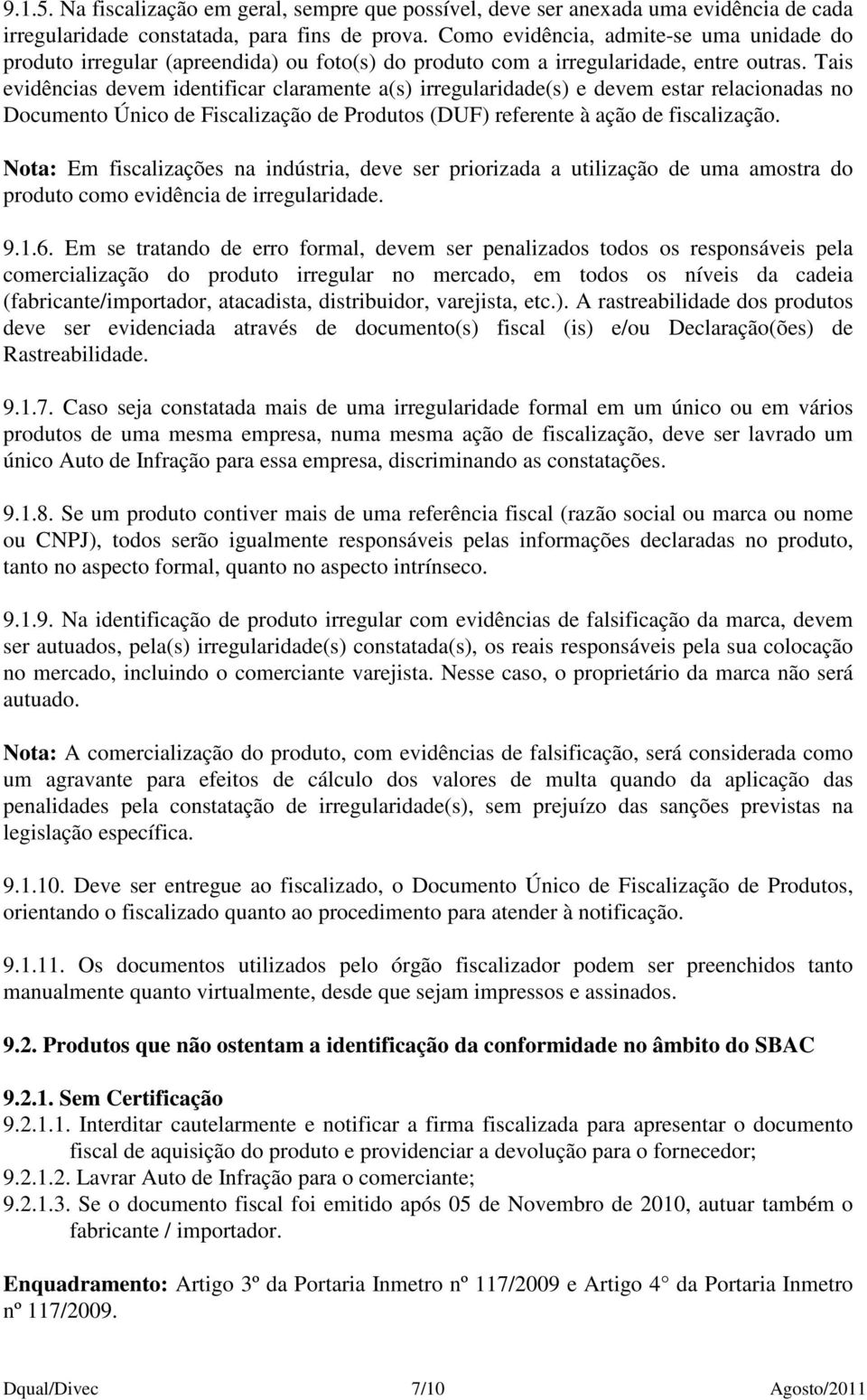 Tais evidências devem identificar claramente a(s) irregularidade(s) e devem estar relacionadas no Documento Único de Fiscalização de Produtos (DUF) referente à ação de fiscalização.