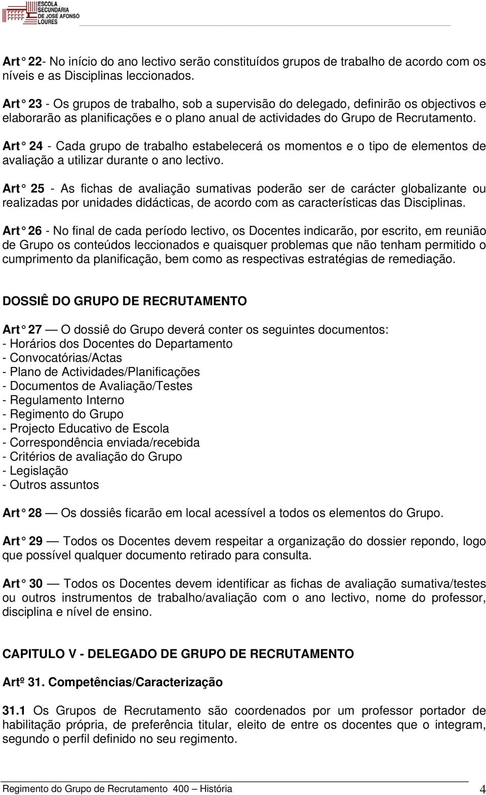 Art 24 - Cada grupo de trabalho estabelecerá os momentos e o tipo de elementos de avaliação a utilizar durante o ano lectivo.