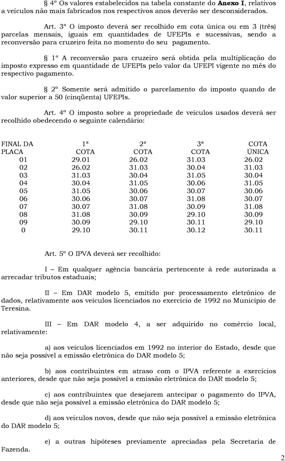 1º A reconversão para cruzeiro será obtida pela multiplicação do imposto expresso em quantidade de UFEPIs pelo valor da UFEPI vigente no mês do respectivo pagamento.