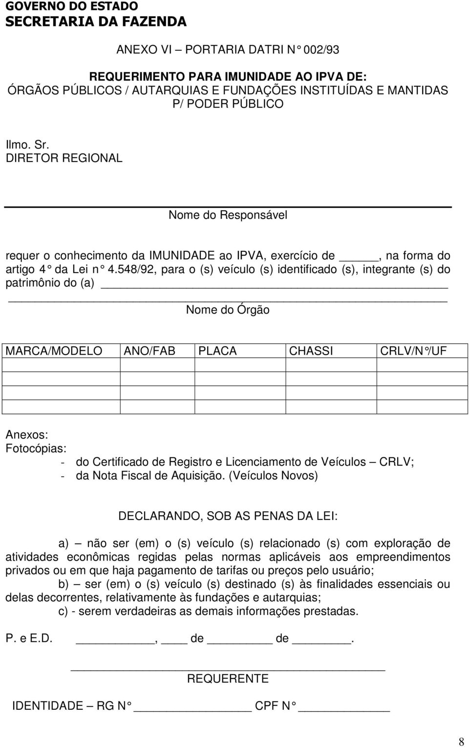 548/92, para o (s) veículo (s) identificado (s), integrante (s) do patrimônio do (a) Nome do Órgão MARCA/MODELO ANO/FAB PLACA CHASSI CRLV/N /UF Anexos: Fotocópias: - do Certificado de Registro e