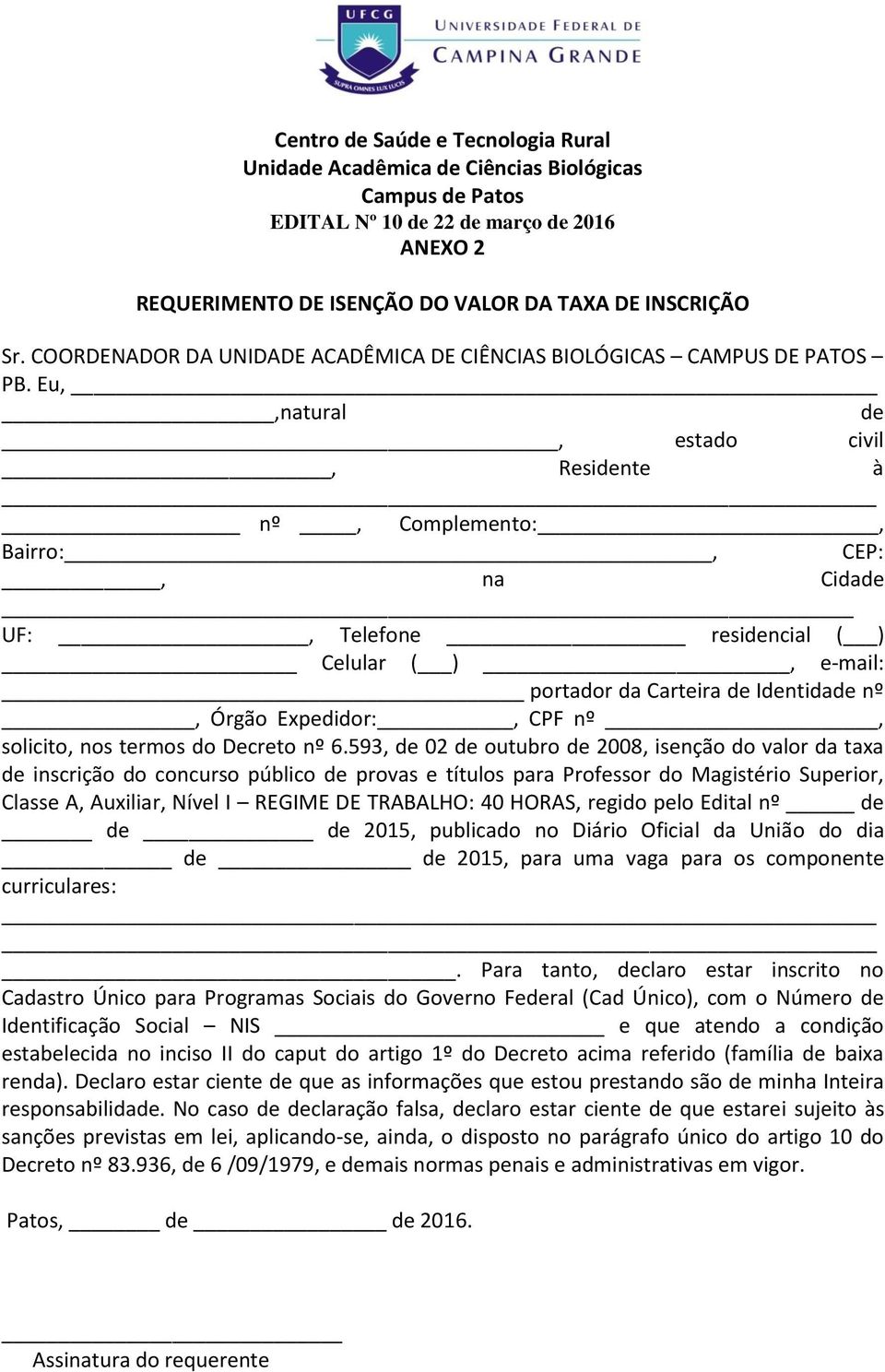 Eu,,natural de, estado civil, Residente à nº, Complemento:, Bairro:, CEP:, na Cidade UF:, Telefone residencial ( ) Celular ( ), e-mail: portador da Carteira de Identidade nº, Órgão Expedidor:, CPF