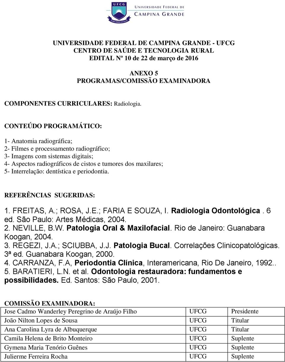 Interrelação: dentística e periodontia. REFERÊNCIAS SUGERIDAS: 1. FREITAS, A.; ROSA, J.E.; FARIA E SOUZA, I. Radiologia Odontológica. 6 ed. São Paulo: Artes Médicas, 2004. 2. NEVILLE, B.W.