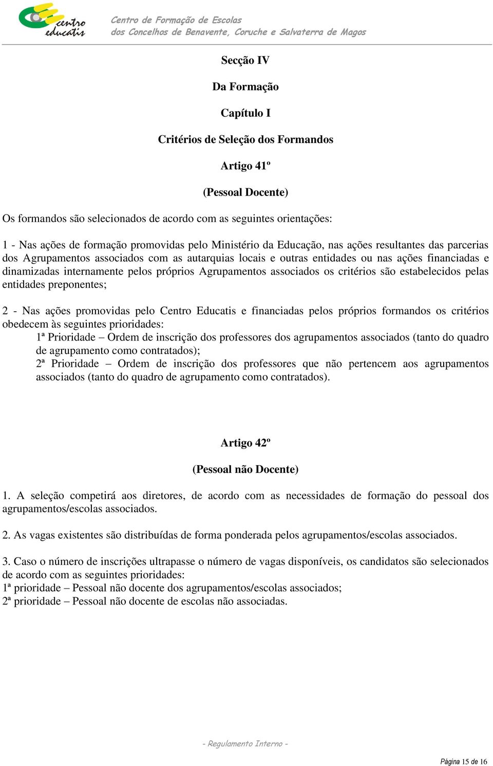 pelos próprios Agrupamentos associados os critérios são estabelecidos pelas entidades preponentes; 2 - Nas ações promovidas pelo Centro Educatis e financiadas pelos próprios formandos os critérios