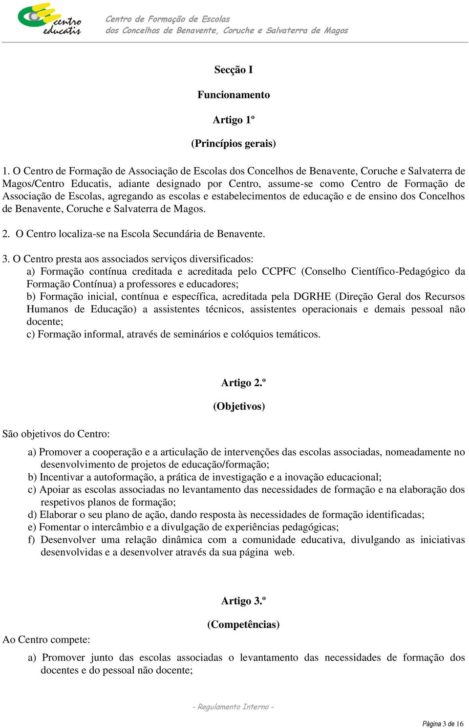 de Escolas, agregando as escolas e estabelecimentos de educação e de ensino dos Concelhos de Benavente, Coruche e Salvaterra de Magos. 2. O Centro localiza-se na Escola Secundária de Benavente. 3.