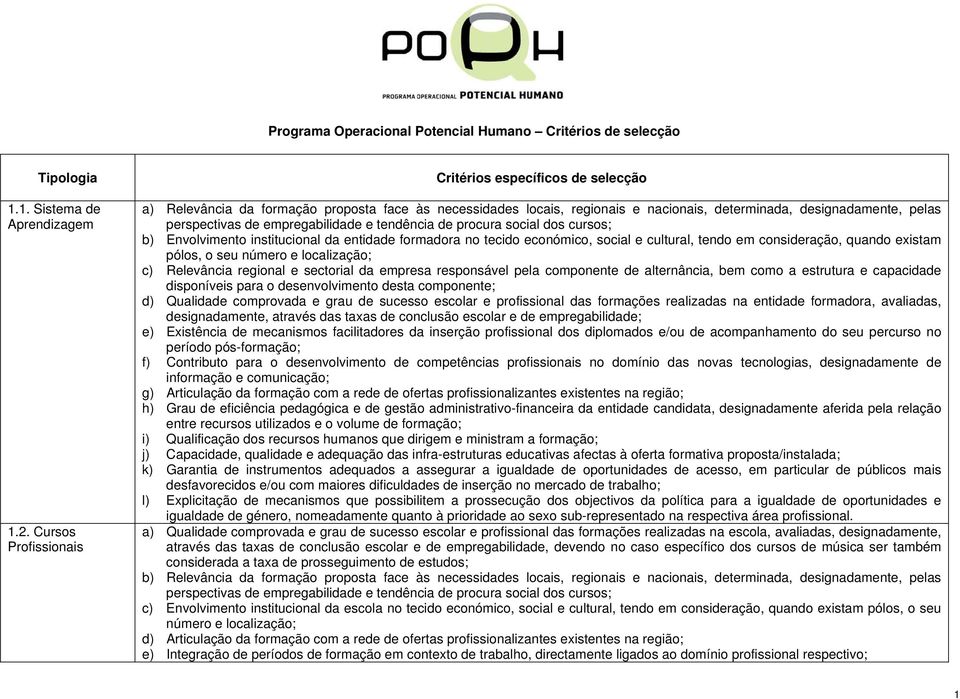 social dos cursos; b) Envolvimento institucional da entidade formadora no tecido económico, social e cultural, tendo em consideração, quando existam pólos, o seu número e localização; c) Relevância