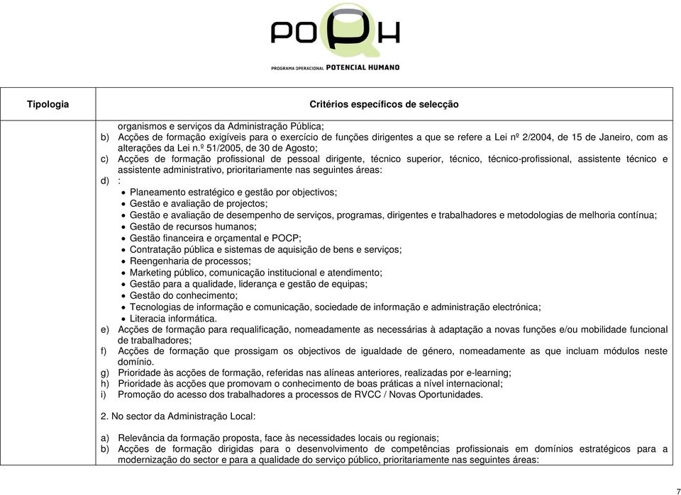 nas seguintes áreas: d) : Planeamento estratégico e gestão por objectivos; Gestão e avaliação de projectos; Gestão e avaliação de desempenho de serviços, programas, dirigentes e trabalhadores e