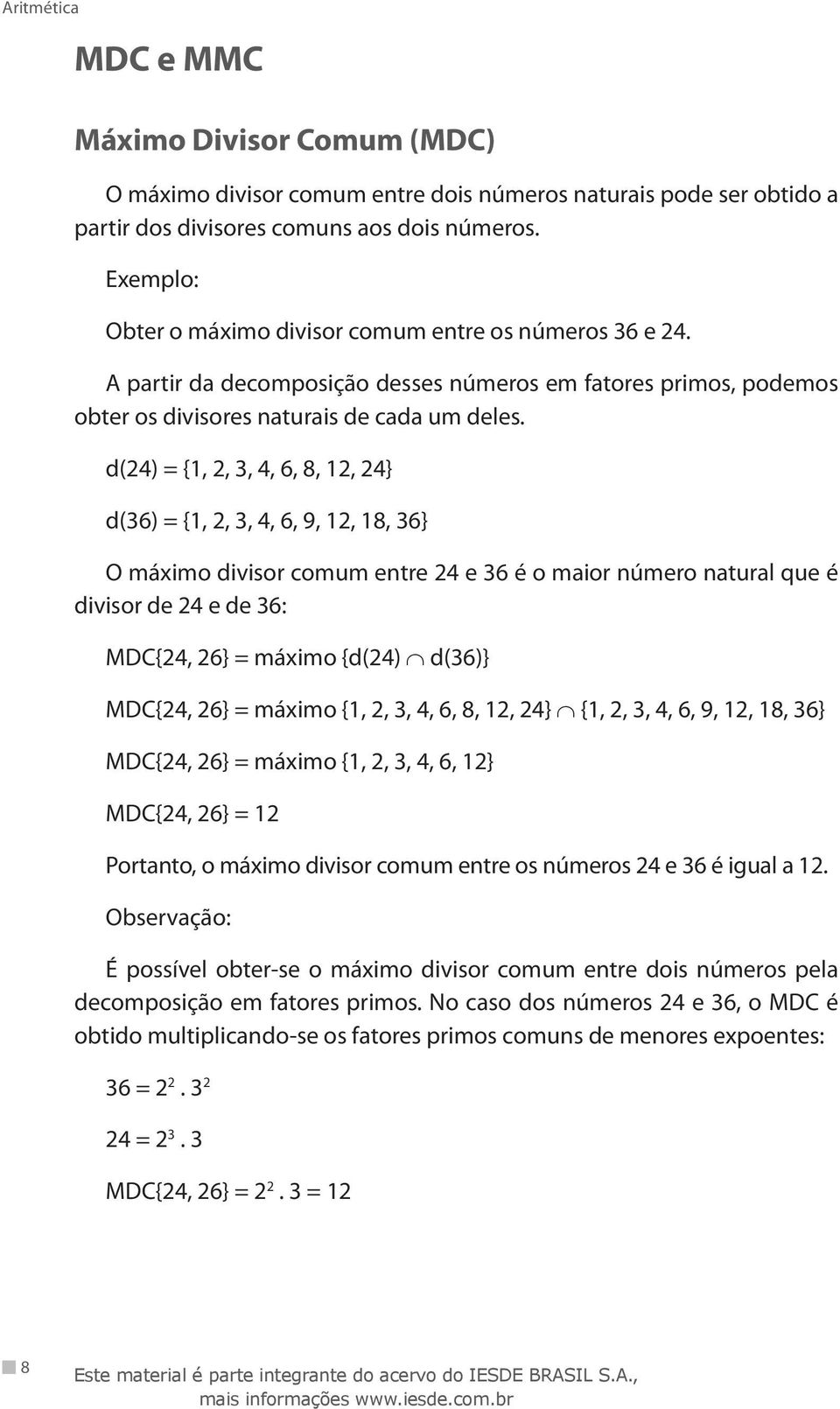 d(24) = {1, 2, 3, 4, 6, 8, 12, 24} d(36) = {1, 2, 3, 4, 6, 9, 12, 18, 36} O máximo divisor comum entre 24 e 36 é o maior número natural que é divisor de 24 e de 36: MDC{24, 26} = máximo {d(24) d(36)}