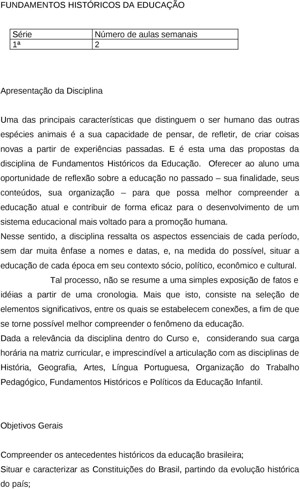 Oferecer ao aluno uma oportunidade de reflexão sobre a educação no passado sua finalidade, seus conteúdos, sua organização para que possa melhor compreender a educação atual e contribuir de forma