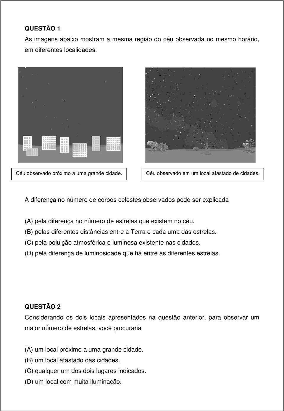 (B) pelas diferentes distâncias entre a Terra e cada uma das estrelas. (C) pela poluição atmosférica e luminosa existente nas cidades.