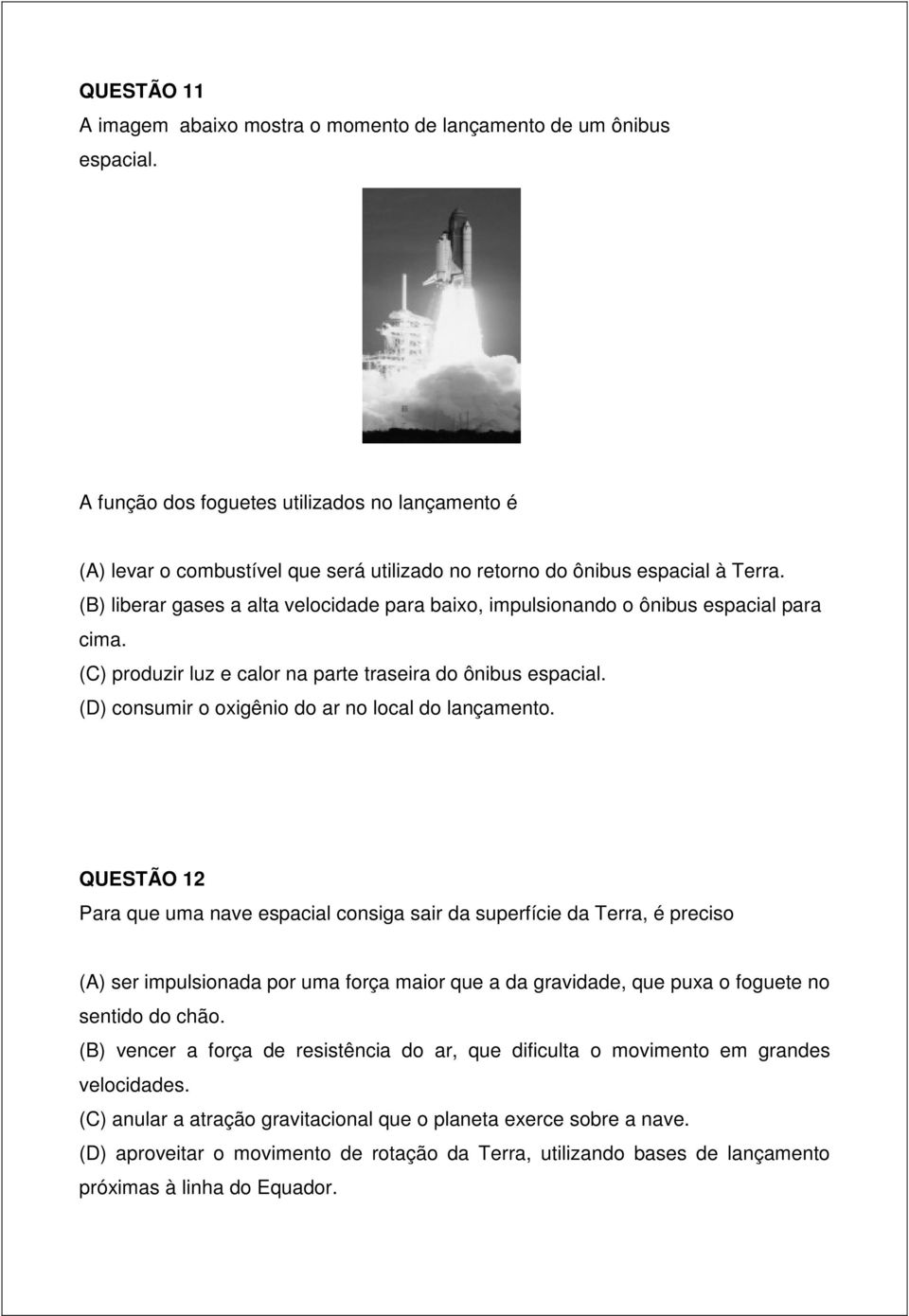 (B) liberar gases a alta velocidade para baixo, impulsionando o ônibus espacial para cima. (C) produzir luz e calor na parte traseira do ônibus espacial.