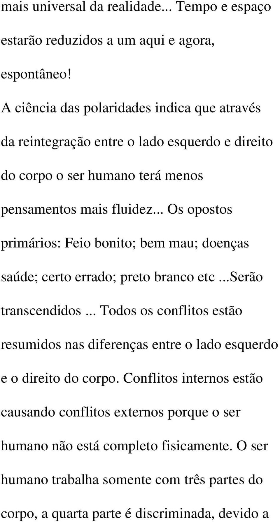 .. Os opostos primários: Feio bonito; bem mau; doenças saúde; certo errado; preto branco etc...serão transcendidos.