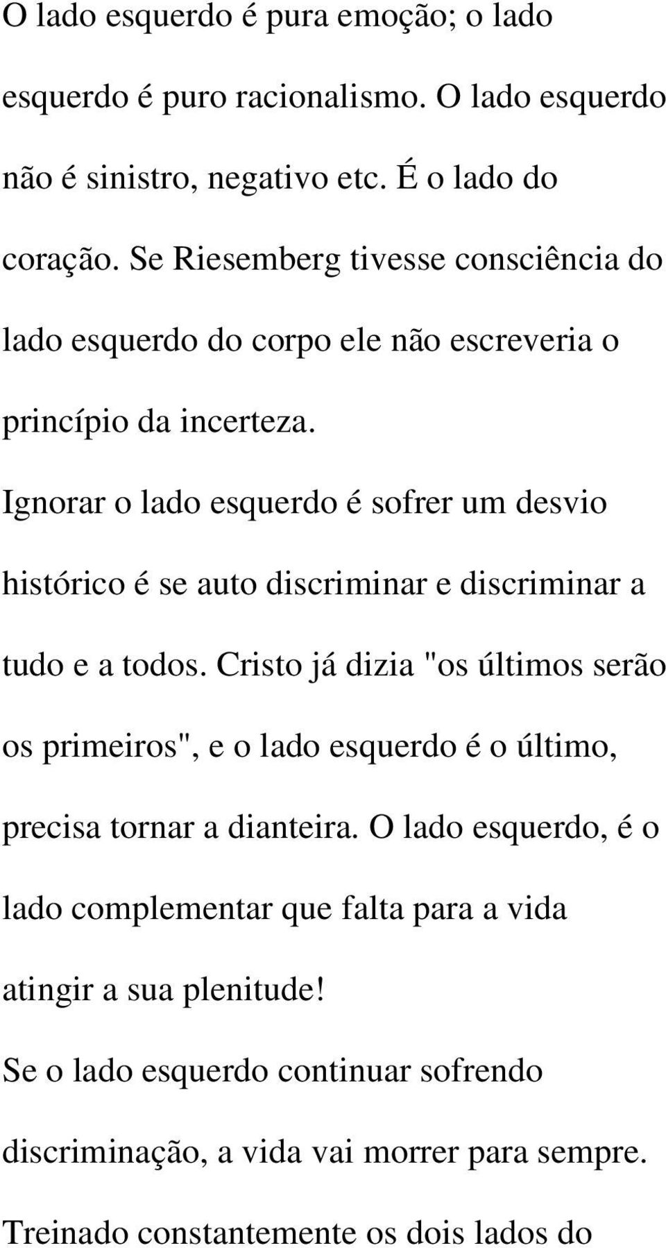 Ignorar o lado esquerdo é sofrer um desvio histórico é se auto discriminar e discriminar a tudo e a todos.