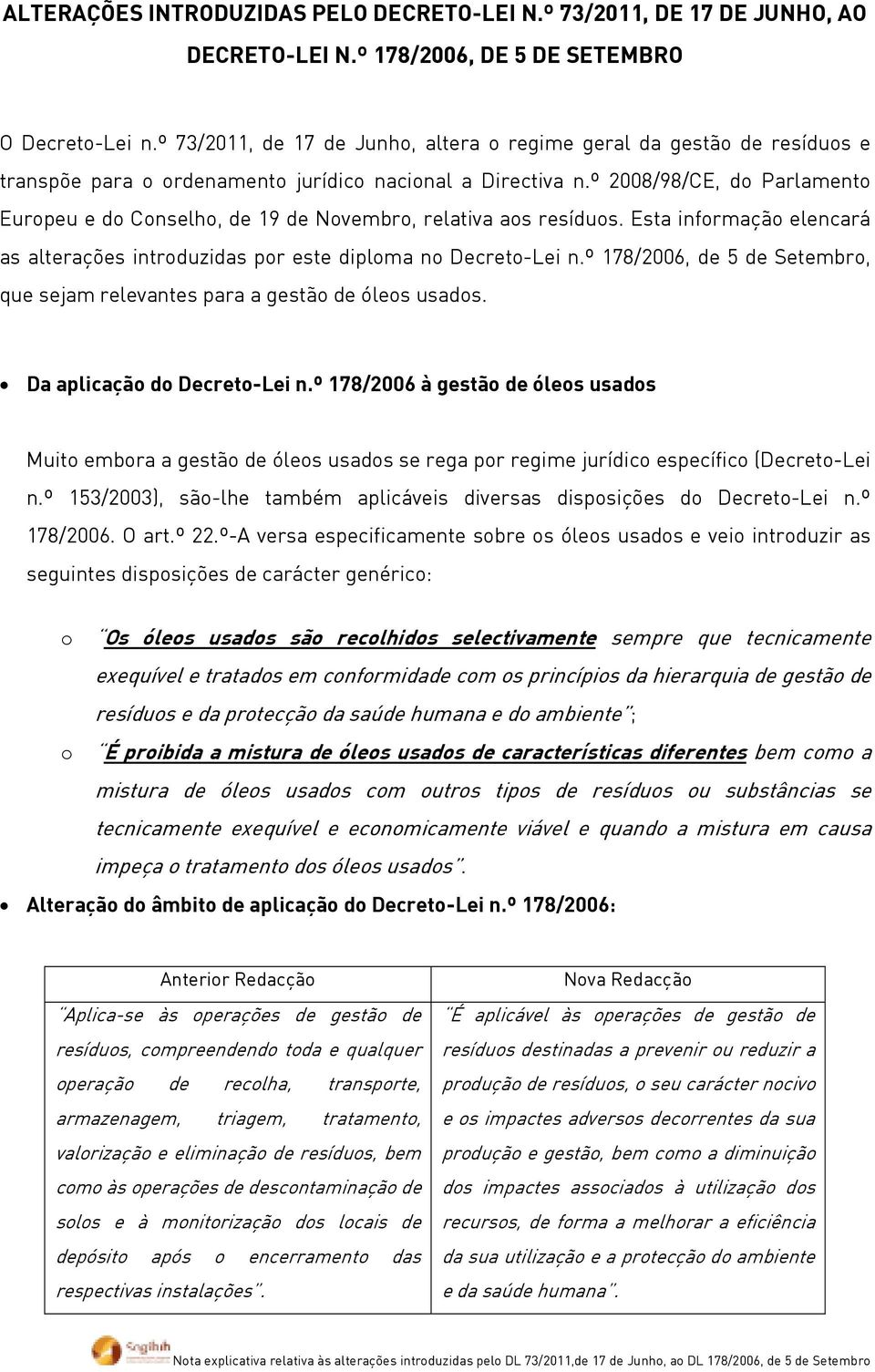 º 2008/98/CE, do Parlamento Europeu e do Conselho, de 19 de Novembro, relativa aos resíduos. Esta informação elencará as alterações introduzidas por este diploma no Decreto-Lei n.