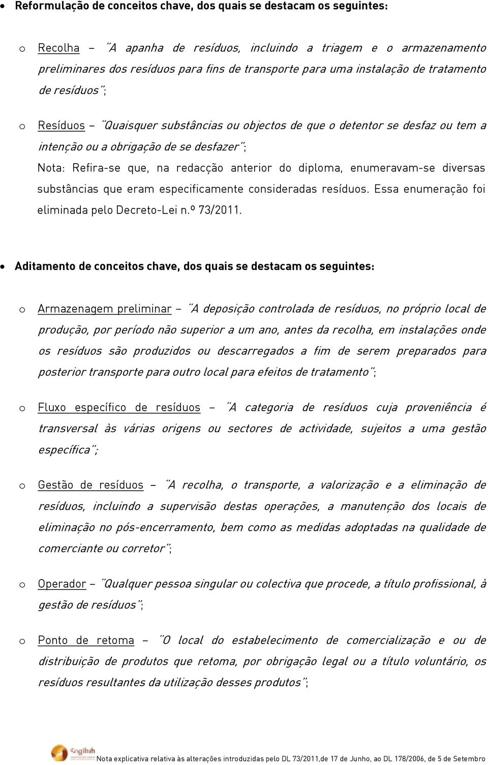 anterior do diploma, enumeravam-se diversas substâncias que eram especificamente consideradas resíduos. Essa enumeração foi eliminada pelo Decreto-Lei n.º 73/2011.