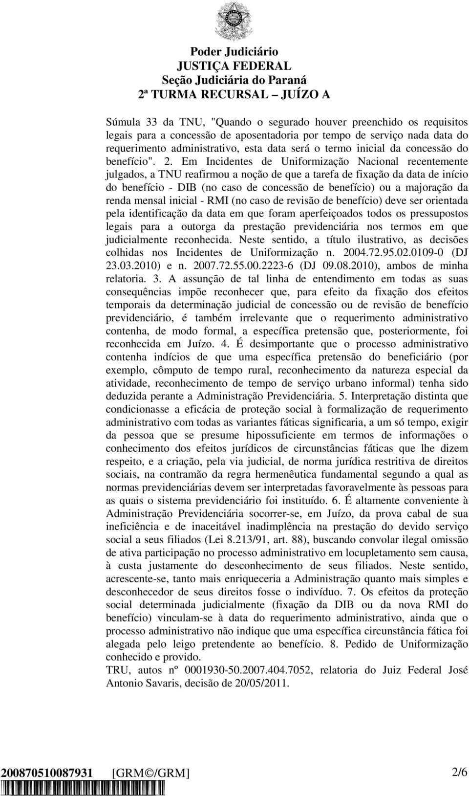 Em Incidentes de Uniformização Nacional recentemente julgados, a TNU reafirmou a noção de que a tarefa de fixação da data de início do benefício - DIB (no caso de concessão de benefício) ou a