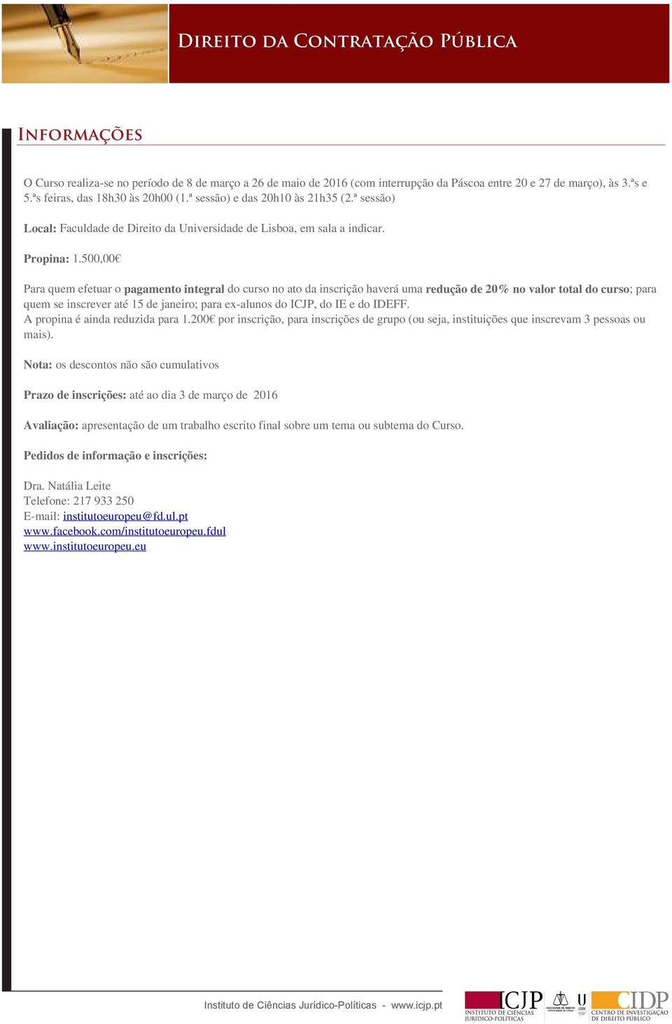 500,00 Para quem efetuar o pagamento integral do curso no ato da inscrição haverá uma redução de 20% no valor total do curso; para quem se inscrever até 15 de janeiro; para ex-alunos do ICJP, do IE e