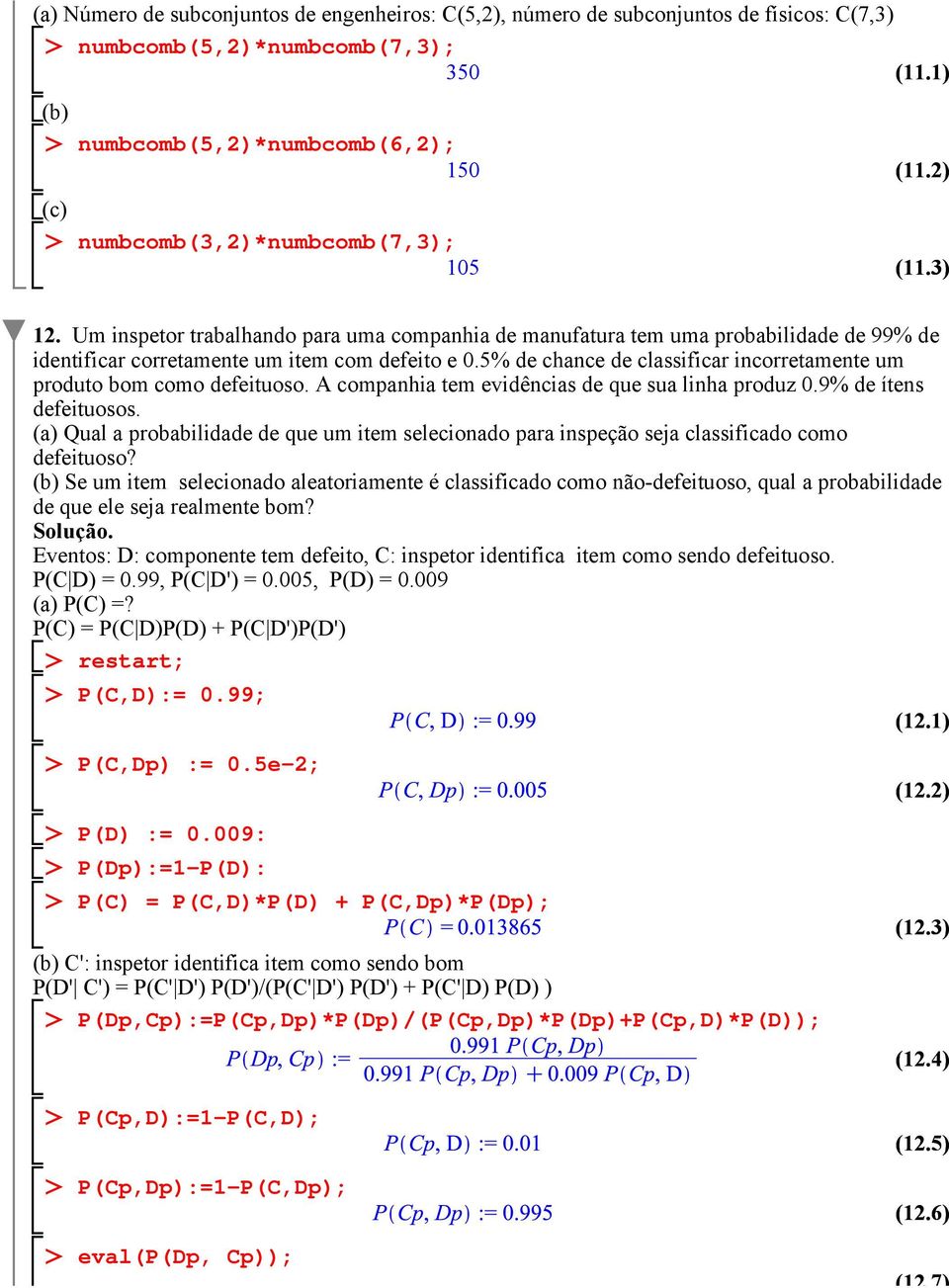 Um inspetor trabalhando para uma companhia de manufatura tem uma probabilidade de 99% de identificar corretamente um item com defeito e 0.