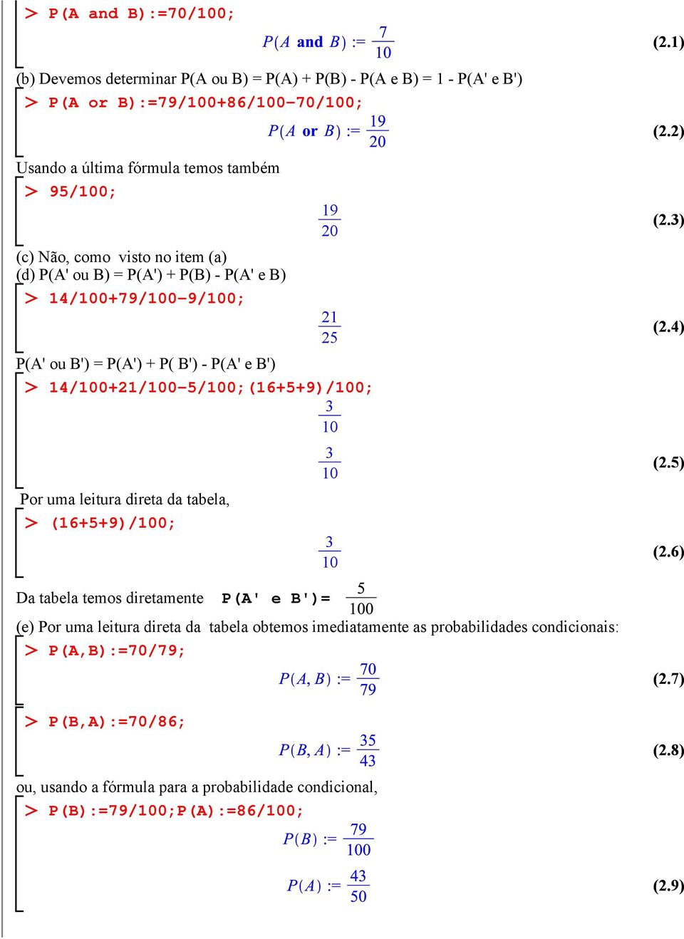 3 10 Por uma leitura direta da tabela, (16+5+9)/100; Da tabela temos diretamente P(A' e B')= (e) Por uma leitura direta da tabela obtemos imediatamente as probabilidades