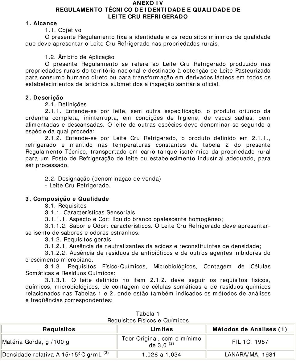 Âmbito de Aplicação O presente Regulamento se refere ao Leite Cru Refrigerado produzido nas propriedades rurais do território nacional e destinado à obtenção de Leite Pasteurizado para consumo humano