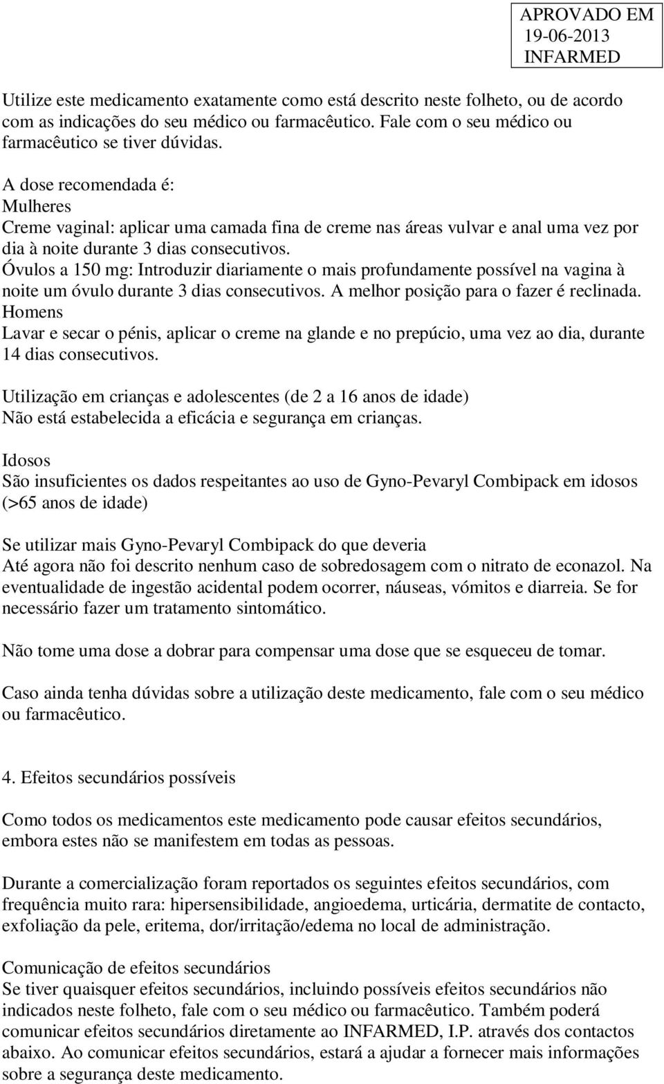 Óvulos a 150 mg: Introduzir diariamente o mais profundamente possível na vagina à noite um óvulo durante 3 dias consecutivos. A melhor posição para o fazer é reclinada.