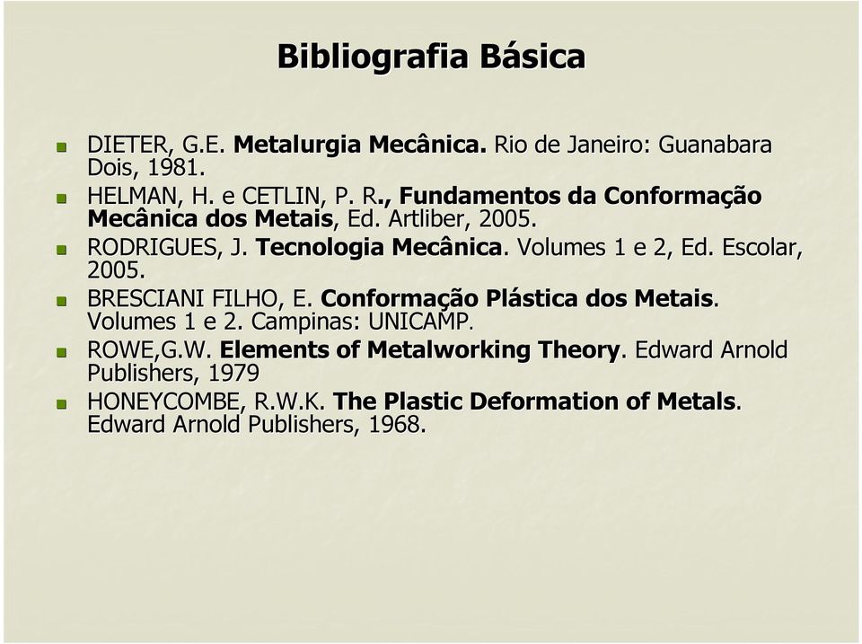 Conformação Plástica dos Metais. Volumes 1 e 2. Campinas: UNICAMP. ROWE,G.W. Elements of Metalworking Theory.