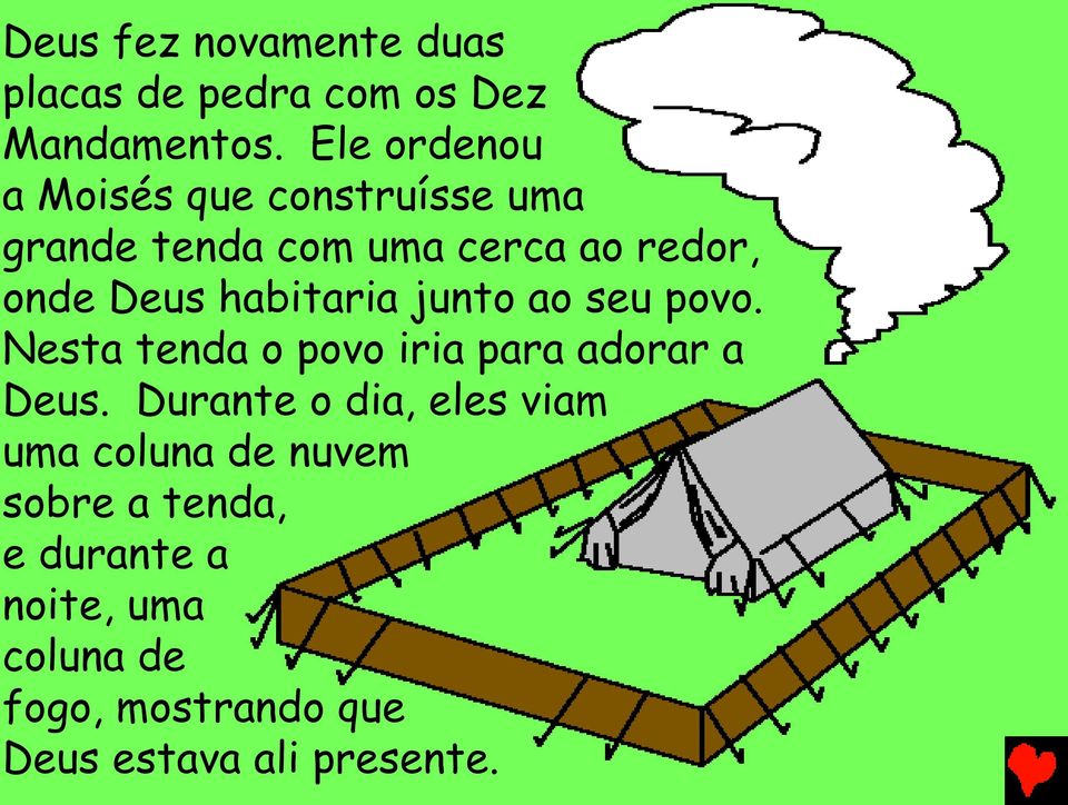 habitaria junto ao seu povo. Nesta tenda o povo iria para adorar a Deus.