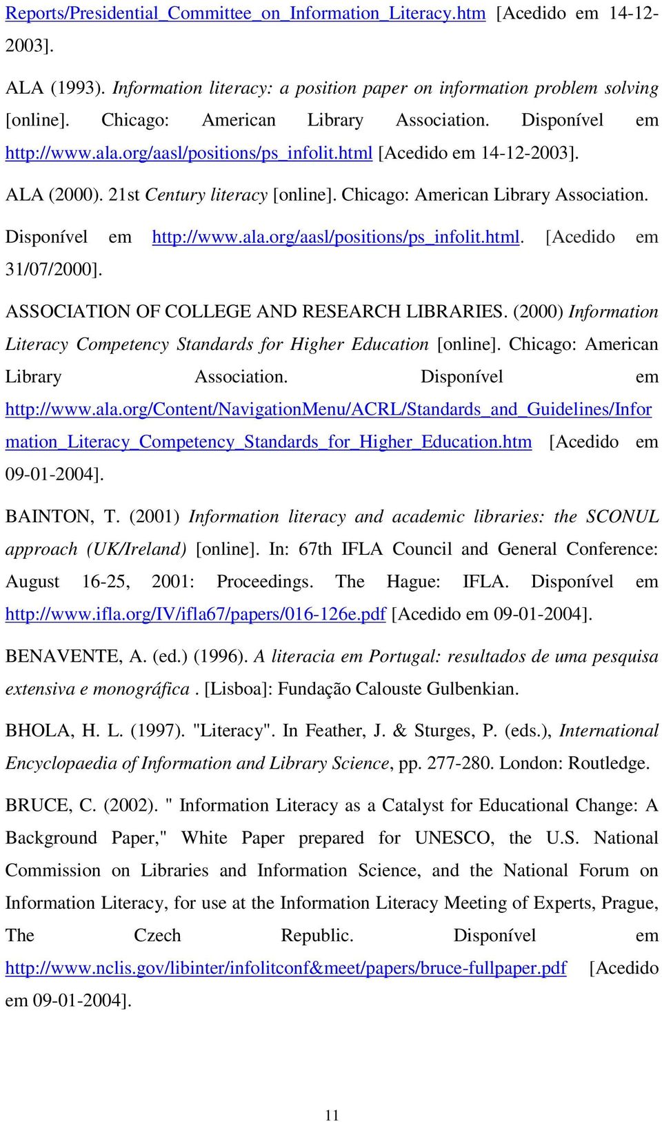 Chicago: American Library Association. Disponível em http://www.ala.org/aasl/positions/ps_infolit.html. [Acedido em 31/07/2000]. ASSOCIATION OF COLLEGE AND RESEARCH LIBRARIES.