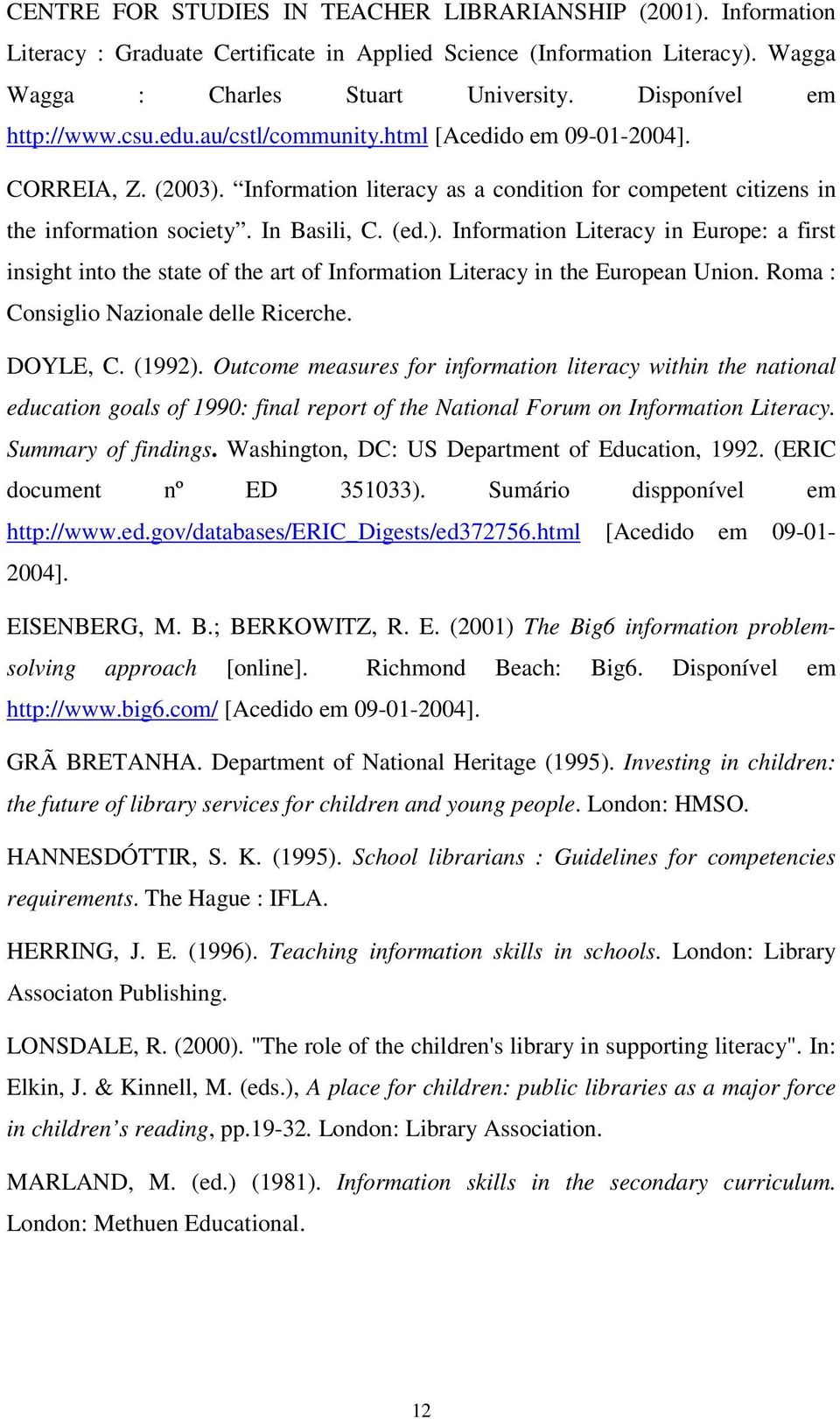 In Basili, C. (ed.). Information Literacy in Europe: a first insight into the state of the art of Information Literacy in the European Union. Roma : Consiglio Nazionale delle Ricerche. DOYLE, C.