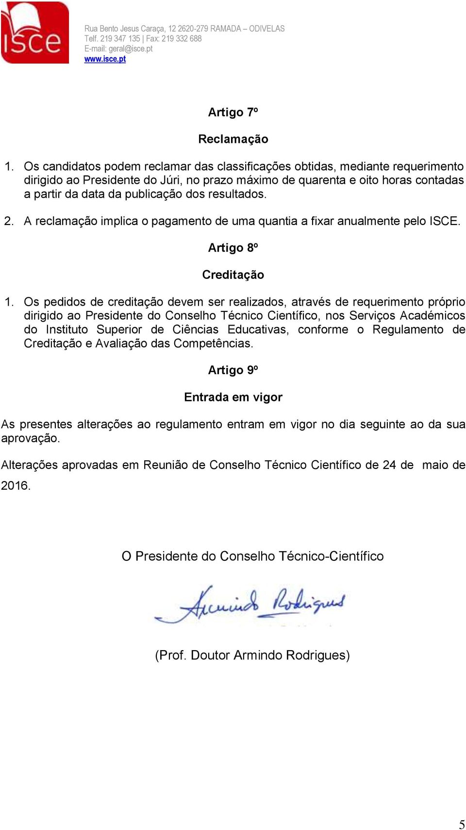 resultados. 2. A reclamação implica o pagamento de uma quantia a fixar anualmente pelo ISCE. Artigo 8º Creditação 1.