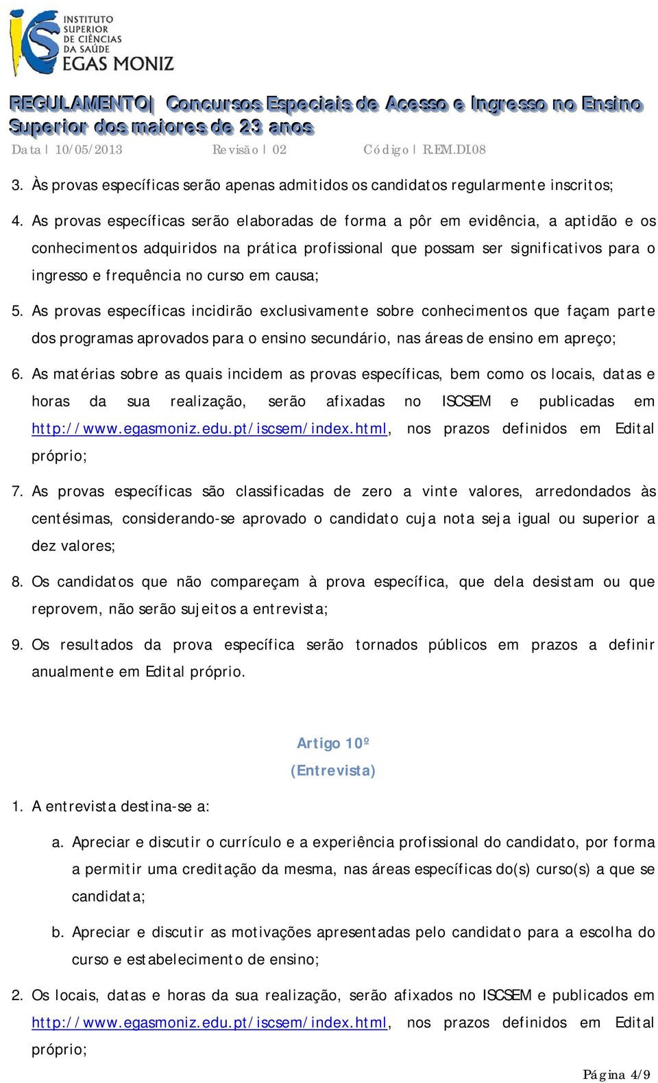 em causa; 5. As provas específicas incidirão exclusivamente sobre conhecimentos que façam parte dos programas aprovados para o ensino secundário, nas áreas de ensino em apreço; 6.