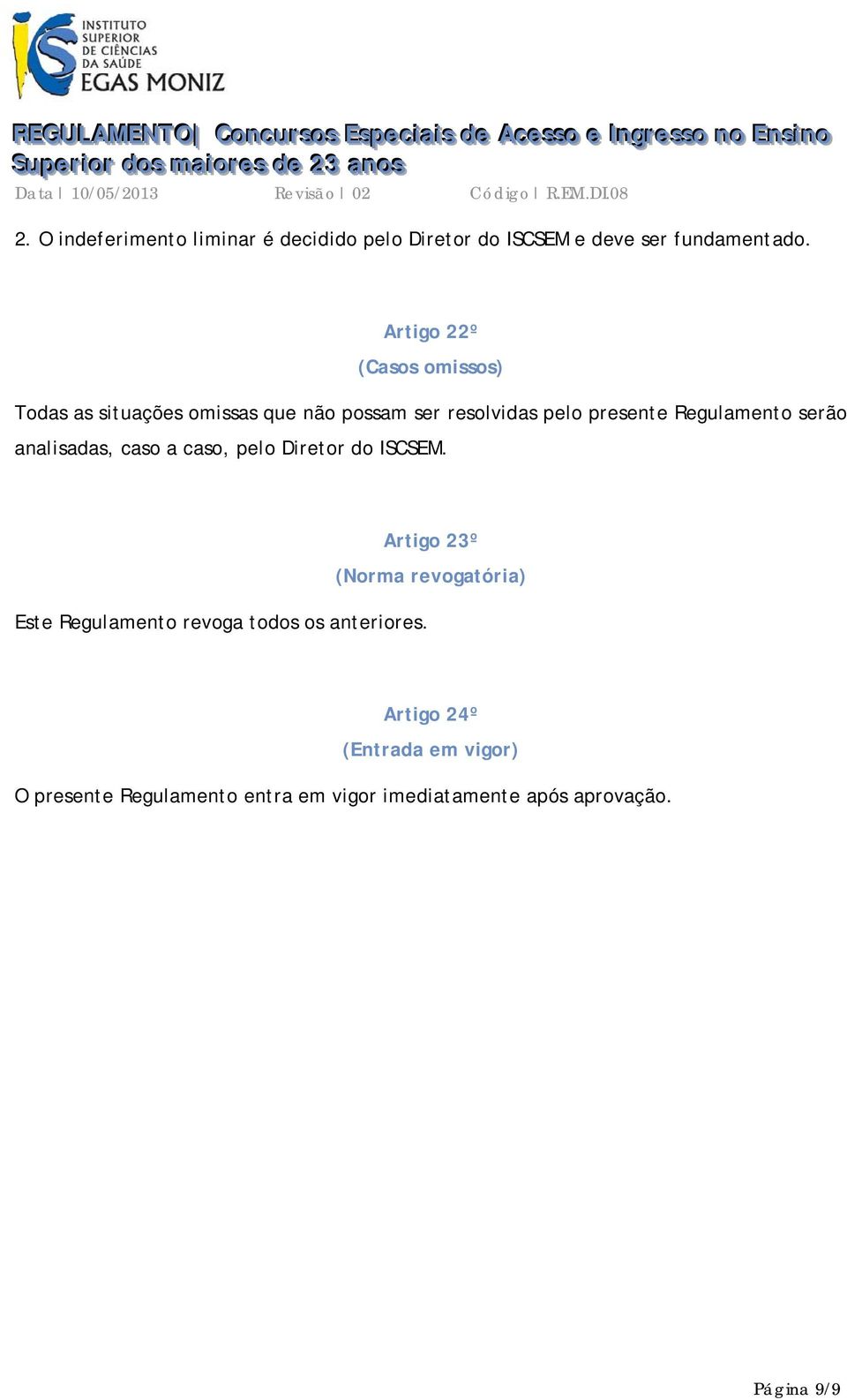 Regulamento serão analisadas, caso a caso, pelo Diretor do ISCSEM.