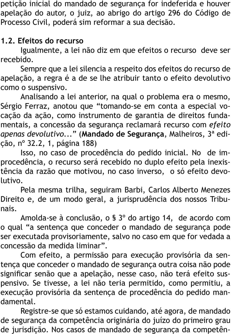 Sempre que a lei silencia a respeito dos efeitos do recurso de apelação, a regra é a de se lhe atribuir tanto o efeito devolutivo como o suspensivo.