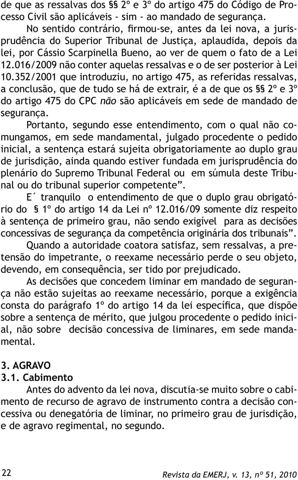 016/2009 não conter aquelas ressalvas e o de ser posterior à Lei 10.