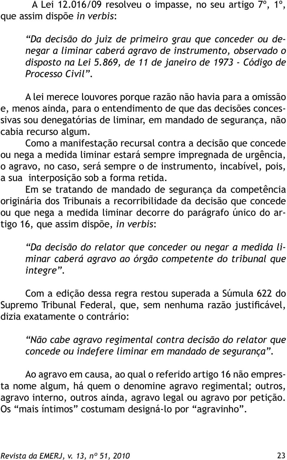 na Lei 5.869, de 11 de janeiro de 1973 - Código de Processo Civil.