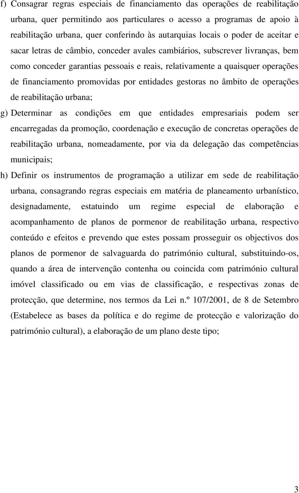 financiamento promovidas por entidades gestoras no âmbito de operações de reabilitação urbana; g) Determinar as condições em que entidades empresariais podem ser encarregadas da promoção, coordenação