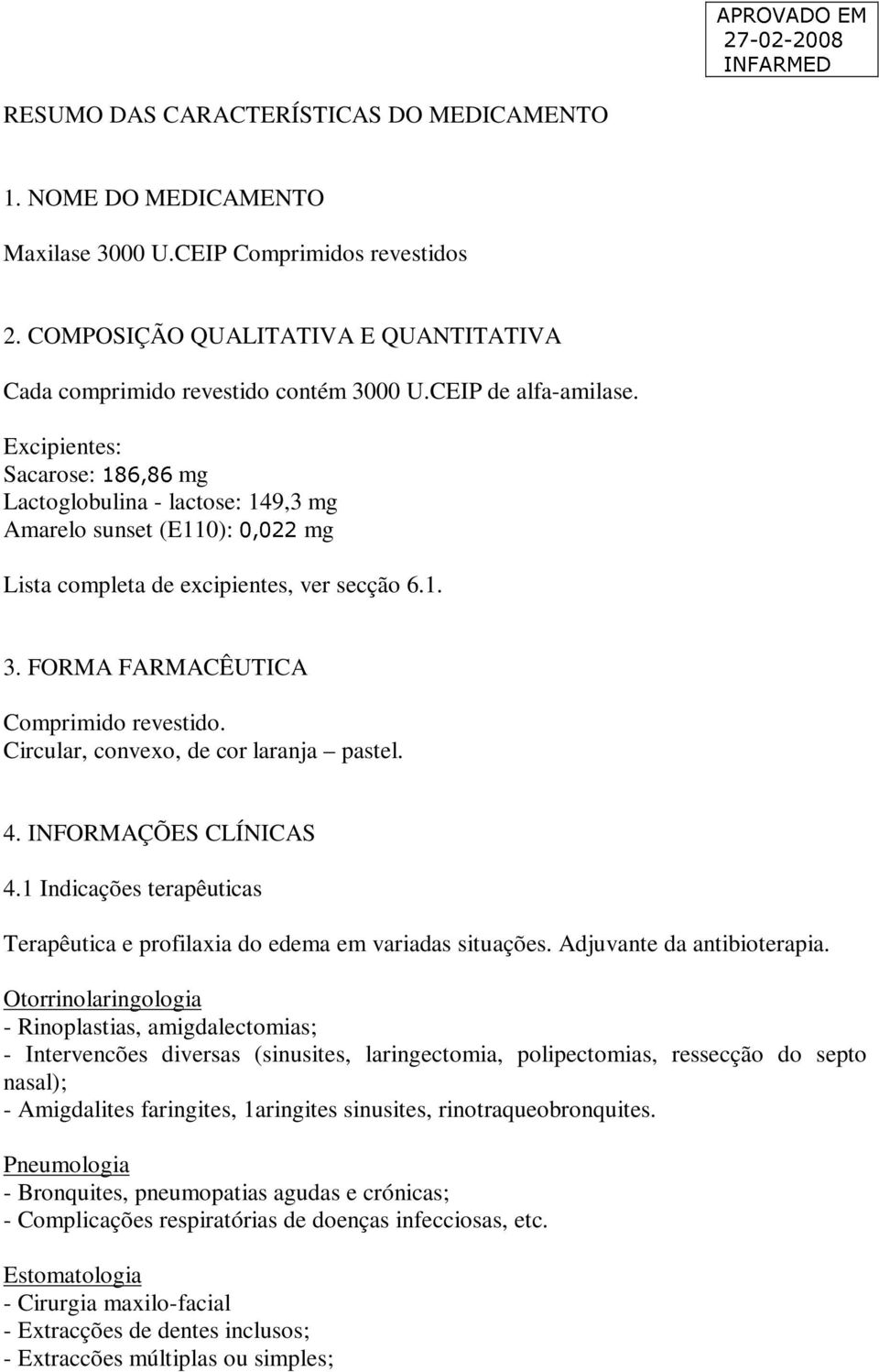 FORMA FARMACÊUTICA Comprimido revestido. Circular, convexo, de cor laranja pastel. 4. INFORMAÇÕES CLÍNICAS 4.1 Indicações terapêuticas Terapêutica e profilaxia do edema em variadas situações.