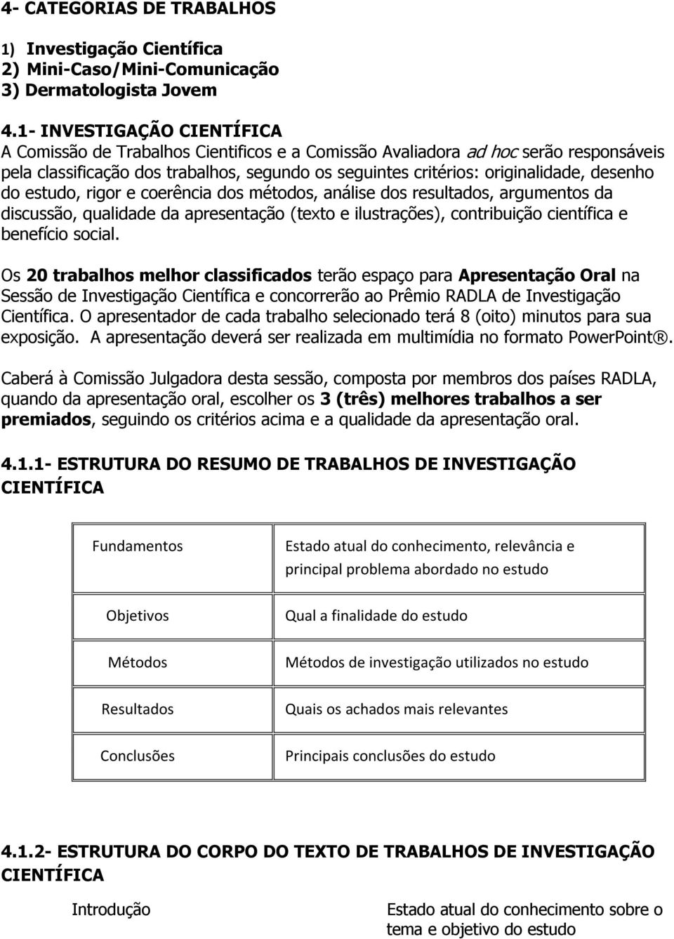 desenho do estudo, rigor e coerência dos métodos, análise dos resultados, argumentos da discussão, qualidade da apresentação (texto e ilustrações), contribuição científica e benefício social.