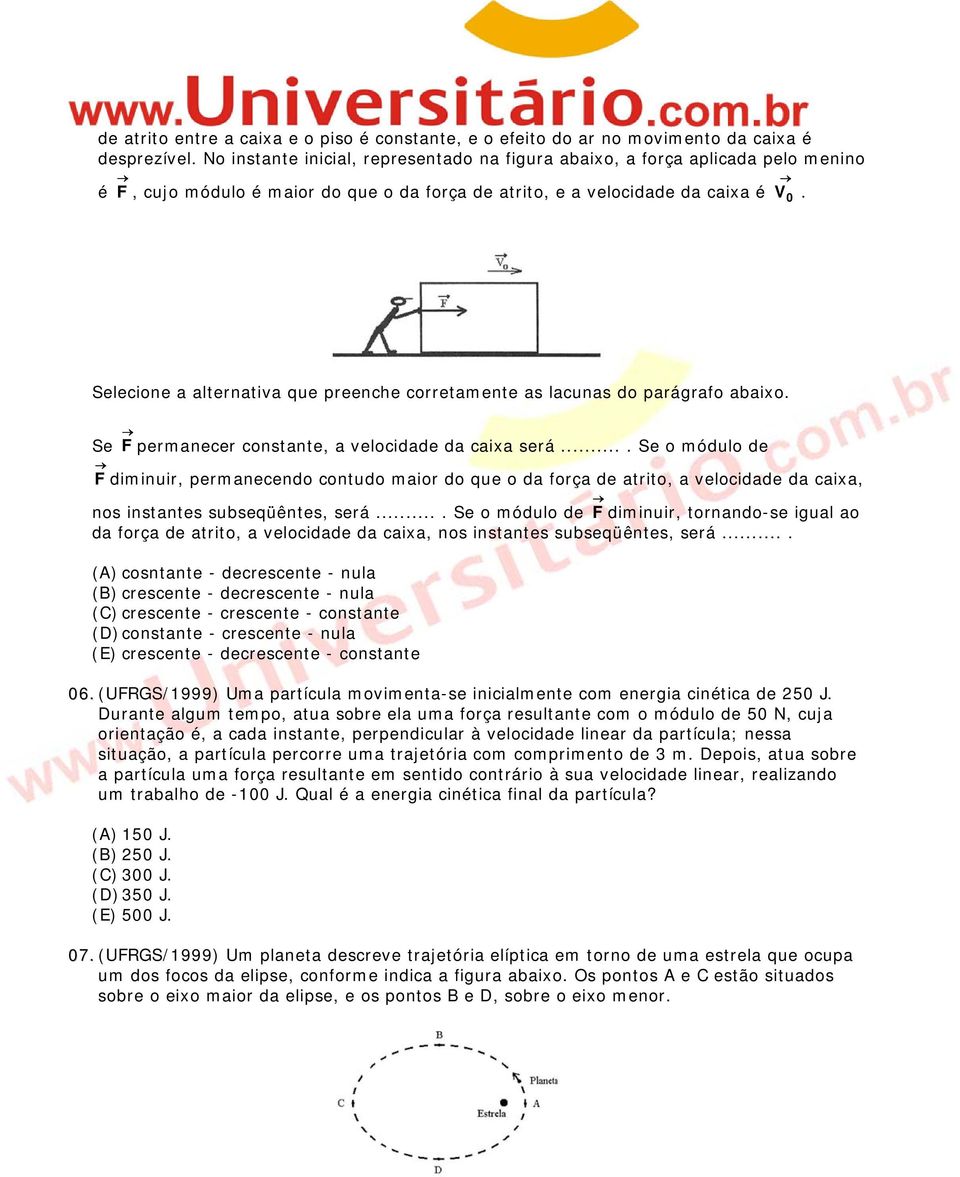 Selecione a alternativa que preenche corretamente as lacunas do parágrafo abaixo. Se F permanecer constante, a velocidade da caixa será.