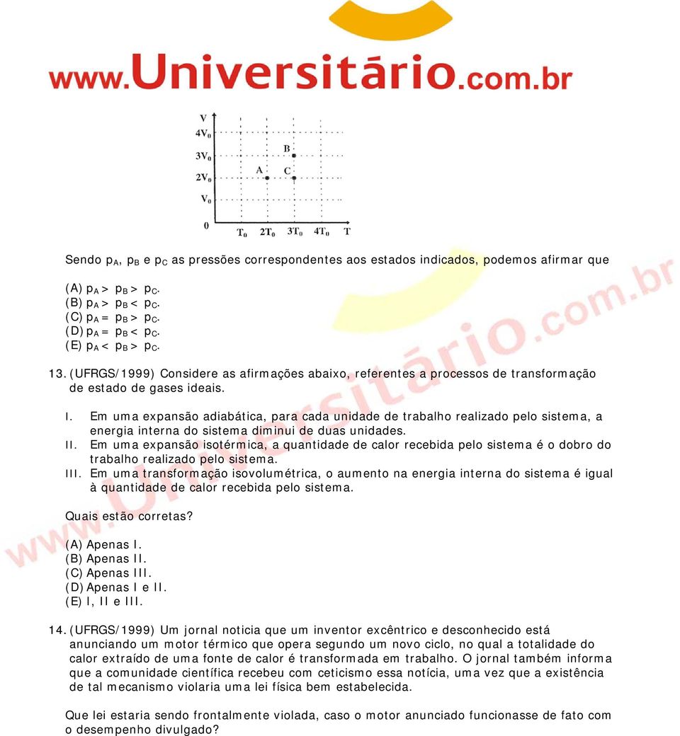 Em uma expansão adiabática, para cada unidade de trabalho realizado pelo sistema, a energia interna do sistema diminui de duas unidades. II.