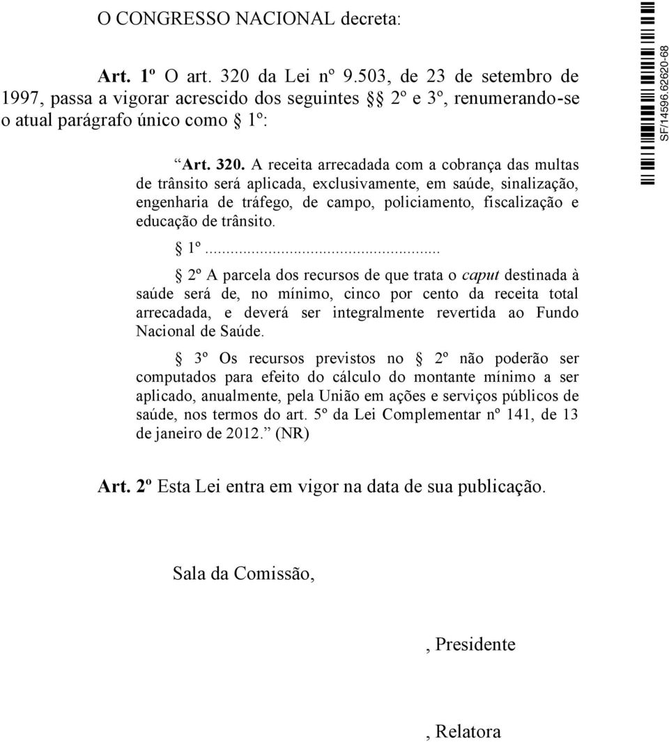 A receita arrecadada com a cobrança das multas de trânsito será aplicada, exclusivamente, em saúde, sinalização, engenharia de tráfego, de campo, policiamento, fiscalização e educação de trânsito. 1º.